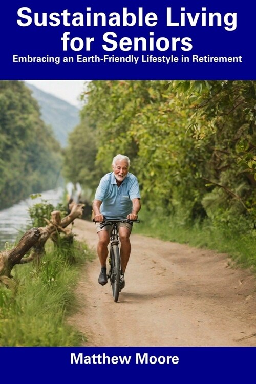 Sustainable Living for Seniors: Embracing an Earth-Friendly Lifestyle in Retirement (Paperback)