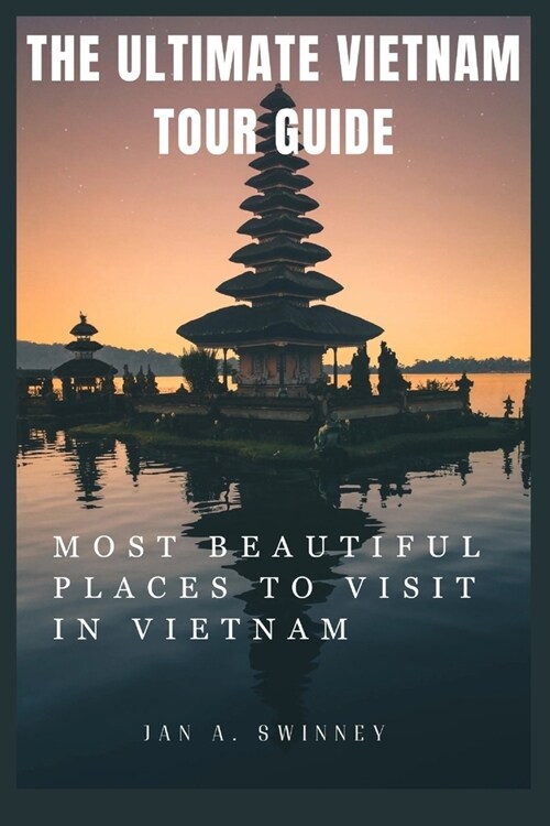 The Ultimate Vietnam Tour Guide: Most Beautiful Places to Visit in Vietnam (Paperback)