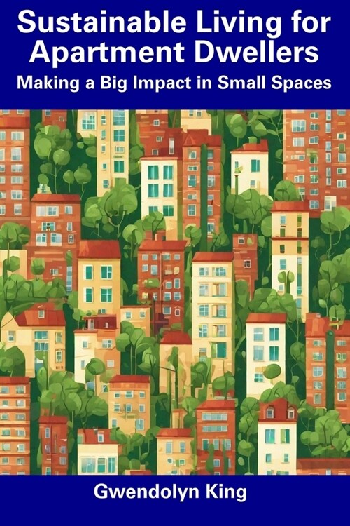 Sustainable Living for Apartment Dwellers: Making a Big Impact in Small Spaces (Paperback)