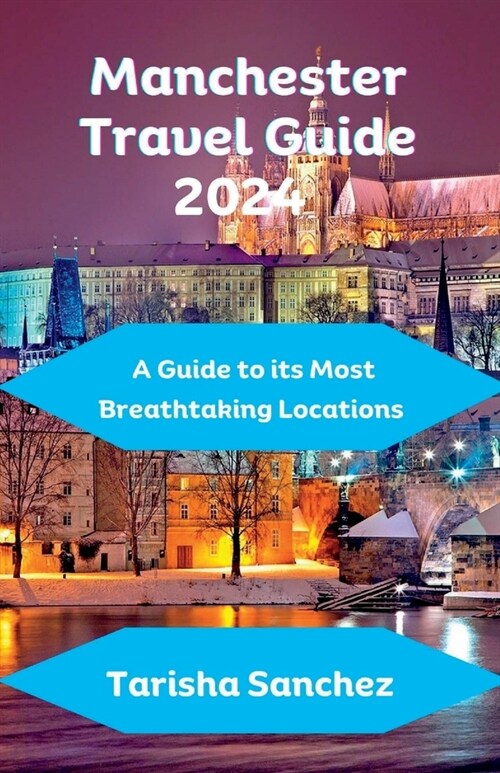 Manchester Travel Guide 2024: A Guide to its Most Breathtaking Locations (Paperback)
