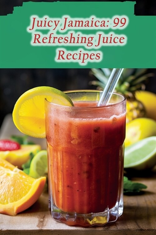 Juicy Jamaica: 99 Refreshing Juice Recipes (Paperback)