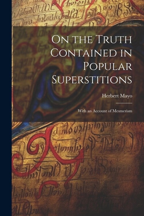 On the Truth Contained in Popular Superstitions: With an Account of Mesmerism (Paperback)