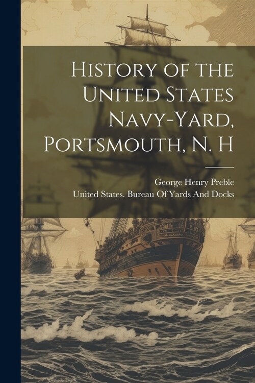 History of the United States Navy-Yard, Portsmouth, N. H (Paperback)