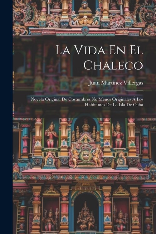 La Vida En El Chaleco: Novela Original De Costumbres No Menos Originales ?Los Habitantes De La Isla De Cuba (Paperback)