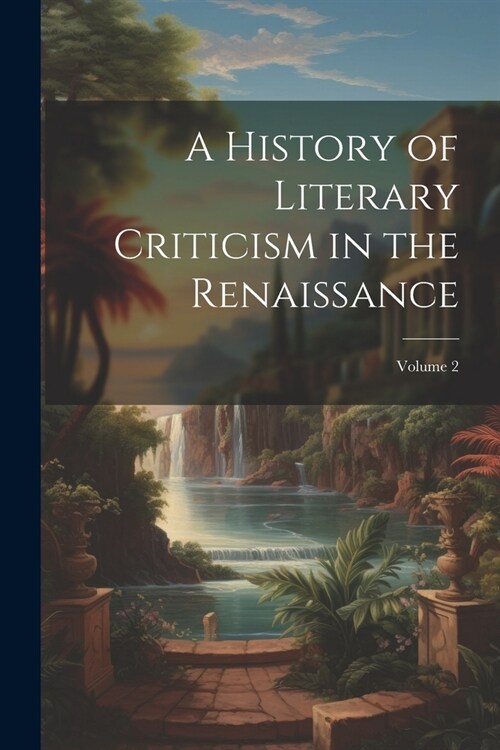 A History of Literary Criticism in the Renaissance; Volume 2 (Paperback)