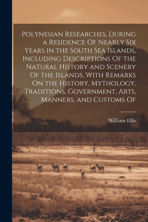 Polynesian Researches, During a Residence Of Nearly Six Years in the South Sea Islands, Including Descriptions Of the Natural History and Scenery Of t (Paperback)