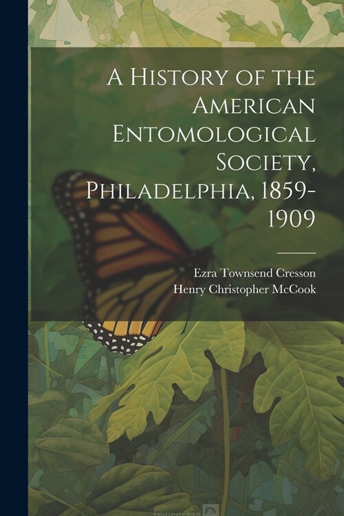 A History of the American Entomological Society, Philadelphia, 1859-1909 (Paperback)