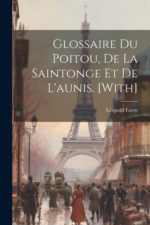 Glossaire Du Poitou, De La Saintonge Et De Launis. [With] (Paperback)