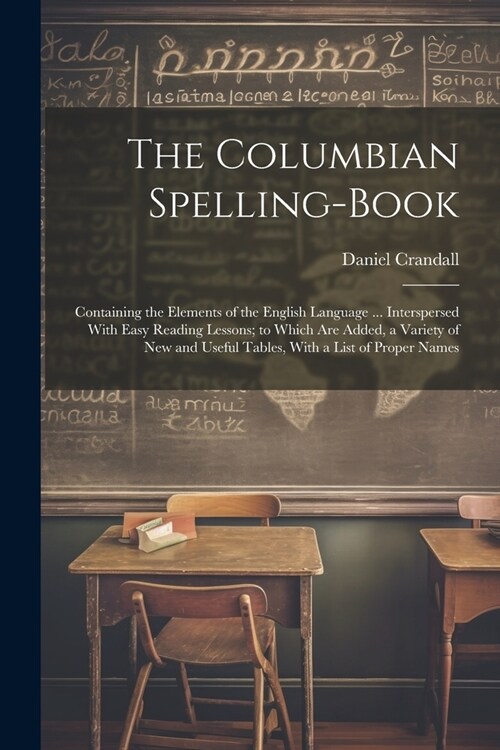 The Columbian Spelling-Book: Containing the Elements of the English Language ... Interspersed With Easy Reading Lessons; to Which Are Added, a Vari (Paperback)