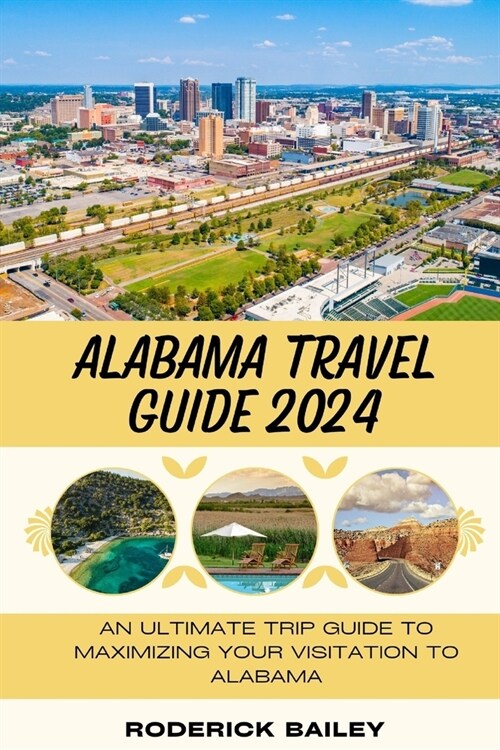 Alabama Travel Guide 2024: An Ultimate Trip Guide to Maximizing Your Visitation to Alabama (Paperback)