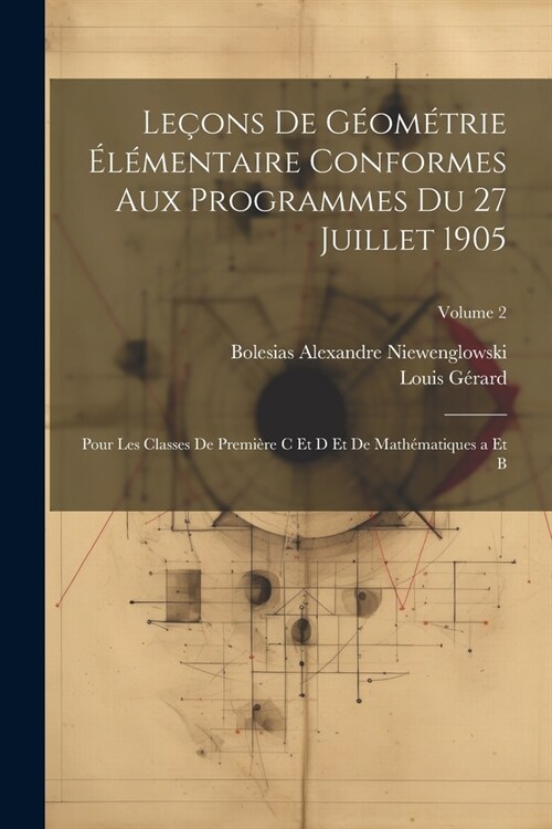 Le?ns De G?m?rie ??entaire Conformes Aux Programmes Du 27 Juillet 1905: Pour Les Classes De Premi?e C Et D Et De Math?atiques a Et B; Volume 2 (Paperback)