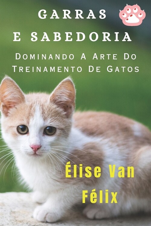 Garras E Sabedoria: Dominando A Arte Do Treinamento De Gatos (Paperback)