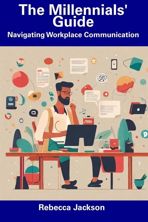 The Millennials Guide: Navigating Workplace Communication (Paperback)