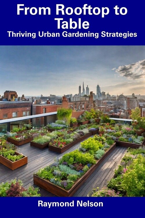 From Rooftop to Table: Thriving Urban Gardening Strategies (Paperback)