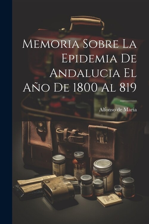 Memoria Sobre La Epidemia De Andalucia El A? De 1800 Al 819 (Paperback)