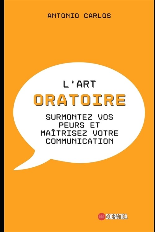 Lart oratoire: Surmontez vos peurs et ma?risez votre communication (Paperback)