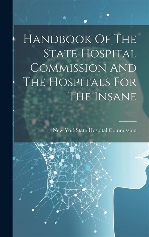 Handbook Of The State Hospital Commission And The Hospitals For The Insane (Hardcover)