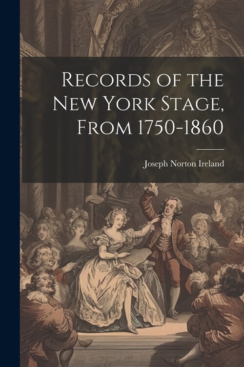 Records of the New York Stage, From 1750-1860 (Paperback)