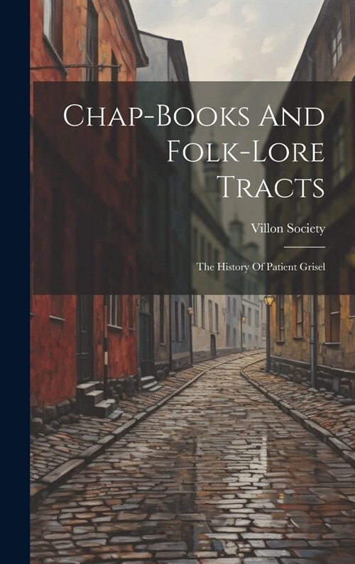 Chap-books And Folk-lore Tracts: The History Of Patient Grisel (Hardcover)