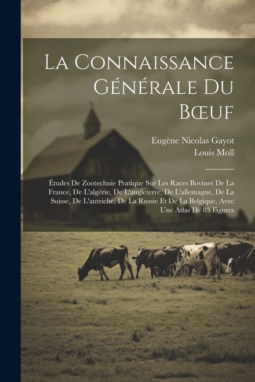 La Connaissance G??ale Du Boeuf: ?udes De Zootechnie Pratique Sur Les Races Bovines De La France, De Lalg?ie, De Langleterre, De Lallemagne, De (Paperback)