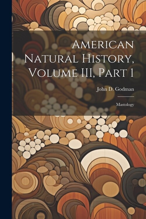 American Natural History, Volume III, Part 1: Mastology (Paperback)