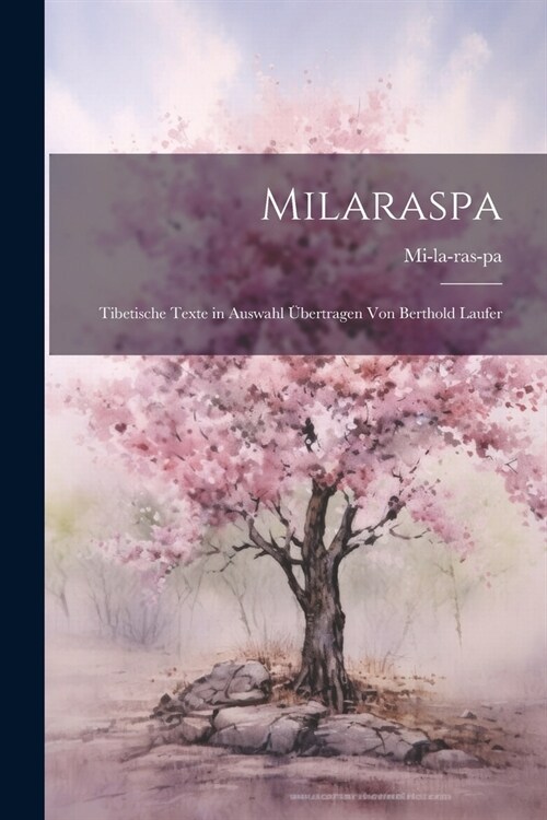 Milaraspa: Tibetische Texte in Auswahl ?ertragen Von Berthold Laufer (Paperback)