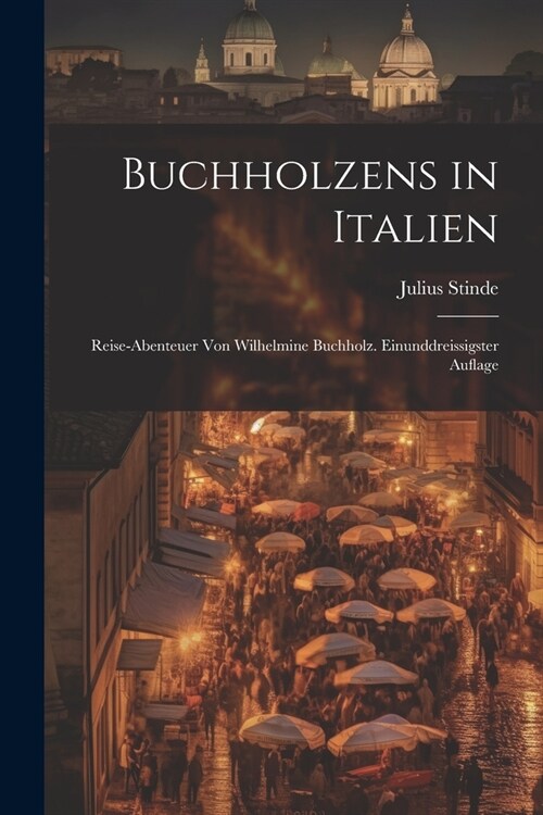 Buchholzens in Italien: Reise-Abenteuer von Wilhelmine Buchholz. Einunddreissigster Auflage (Paperback)