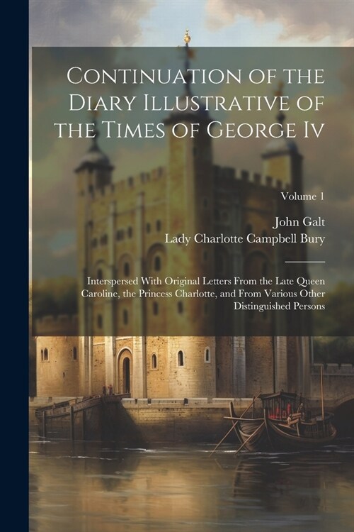 Continuation of the Diary Illustrative of the Times of George Iv: Interspersed With Original Letters From the Late Queen Caroline, the Princess Charlo (Paperback)