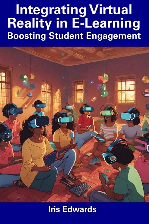 Integrating Virtual Reality in E-Learning: Boosting Student Engagement (Paperback)