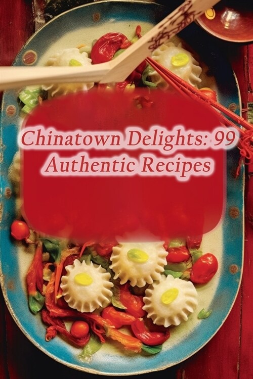 Chinatown Delights: 99 Authentic Recipes (Paperback)