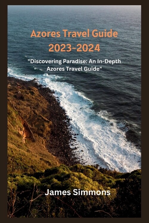 Azores Travel Guide 2023-2024: Discovering Paradise: An In-Depth Azores Travel Guide (Paperback)