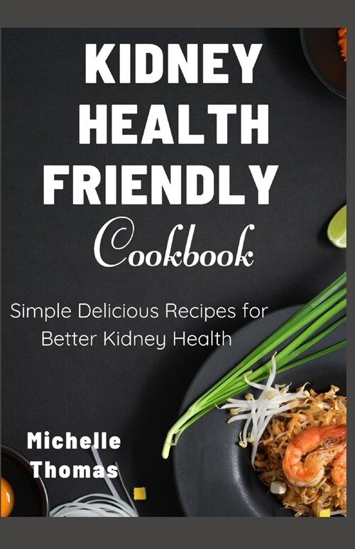 Kidney Health Friendly Cookbook: Simple Delicious Recipes for Better Kidney Health (Paperback)