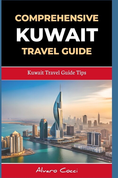 Comprehensive Kuwait Travel Guide: Kuwait Travel Guide Tips (Paperback)
