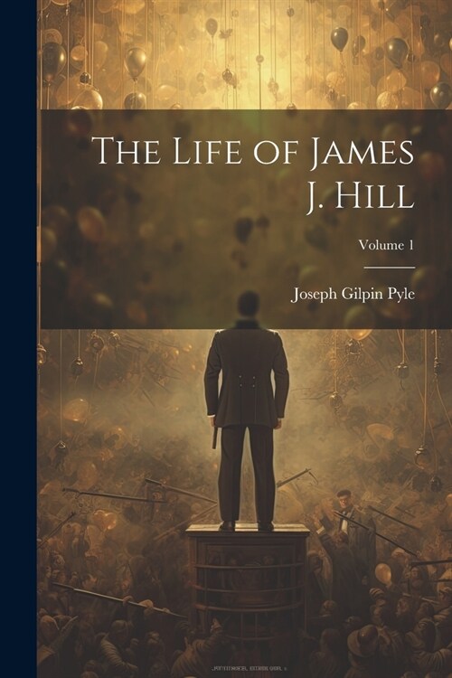 The Life of James J. Hill; Volume 1 (Paperback)