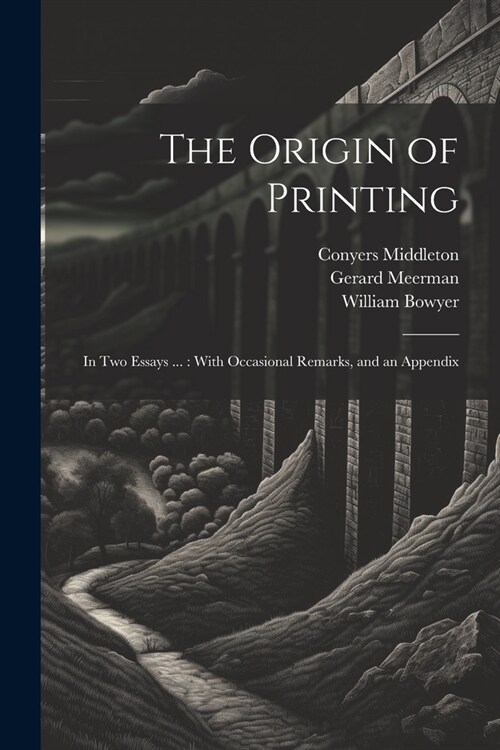 The Origin of Printing: In Two Essays ...: With Occasional Remarks, and an Appendix (Paperback)