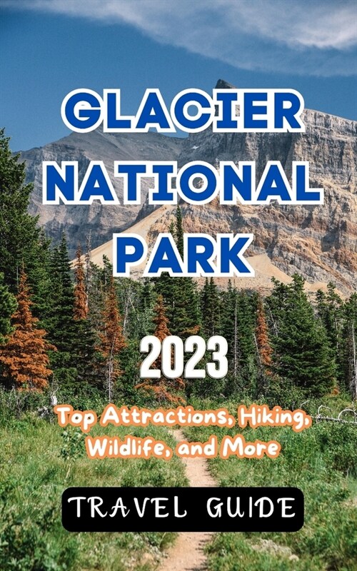 Glacier National Park Travel Guide 2023 (Paperback)