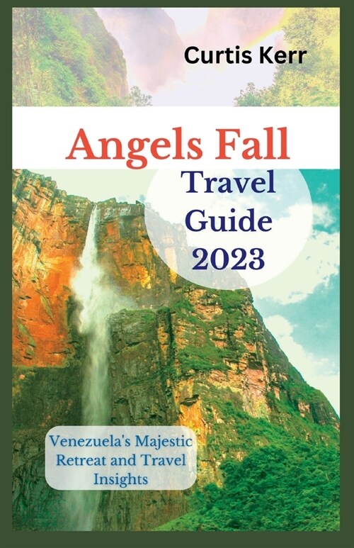 Angels Fall Travel Guide 2023: Venezuelas Majestic Retreat and Travel Insights (Paperback)