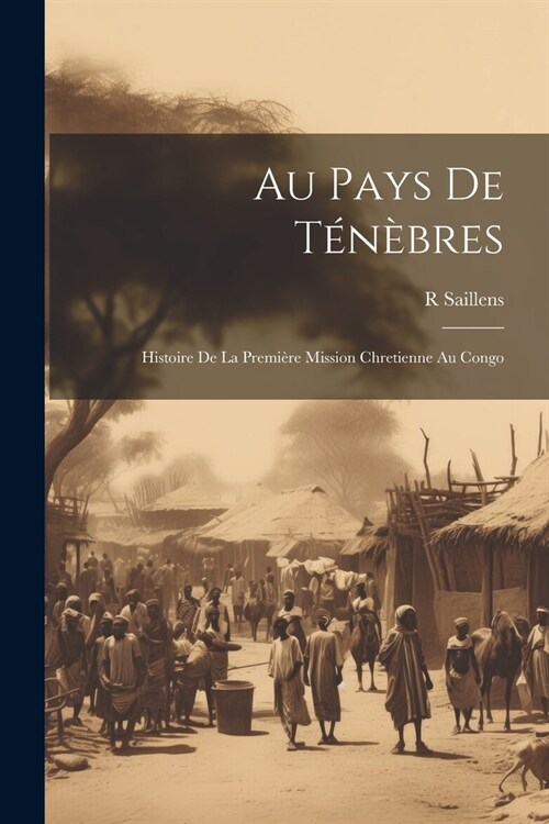 Au Pays De T??res: Histoire De La Premi?e Mission Chretienne Au Congo (Paperback)
