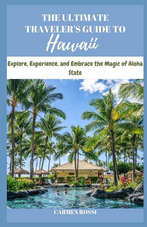 The Ultimate Travelers Guide to Hawaii: Explore, Experience, and Embrace the Magic of Aloha State (Paperback)