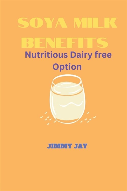 Soya Milk Benefits: Nutritious dairy-free option (Paperback)