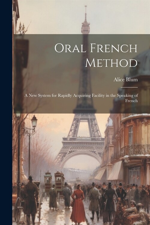 Oral French Method: A New System for Rapidly Acquiring Facility in the Speaking of French (Paperback)