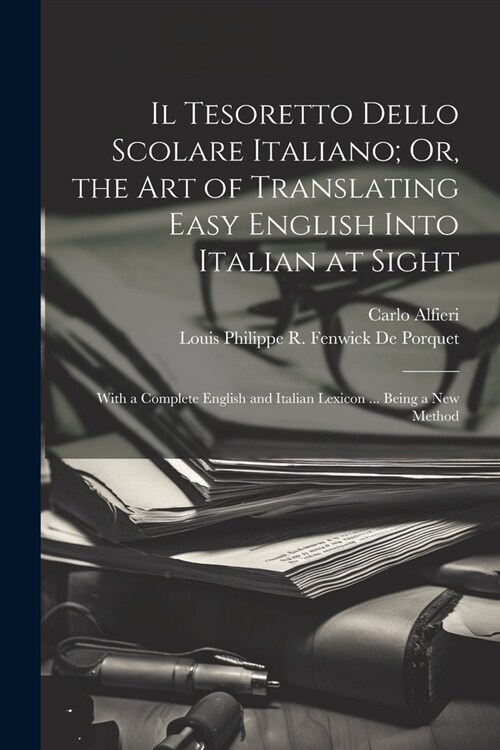 Il Tesoretto Dello Scolare Italiano; Or, the Art of Translating Easy English Into Italian at Sight: With a Complete English and Italian Lexicon ... Be (Paperback)