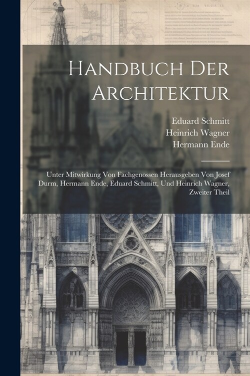 Handbuch Der Architektur: Unter Mitwirkung Von Fachgenossen Herausgeben Von Josef Durm, Hermann Ende, Eduard Schmitt, Und Heinrich Wagner, Zweit (Paperback)