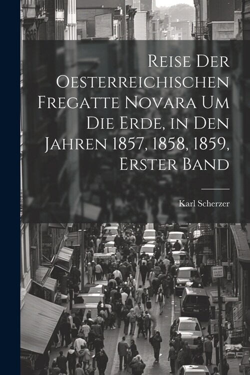 Reise Der Oesterreichischen Fregatte Novara Um Die Erde, in Den Jahren 1857, 1858, 1859, Erster Band (Paperback)