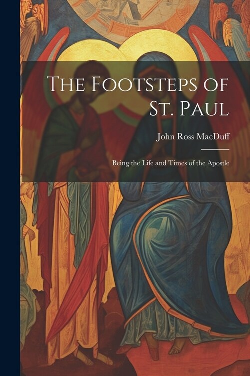 The Footsteps of St. Paul: Being the Life and Times of the Apostle (Paperback)