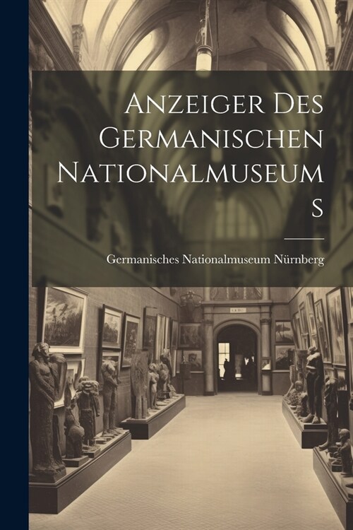 Anzeiger Des Germanischen Nationalmuseums (Paperback)