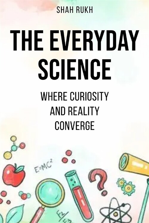 The Everyday Science: Where Curiosity and Reality Converge (Paperback)