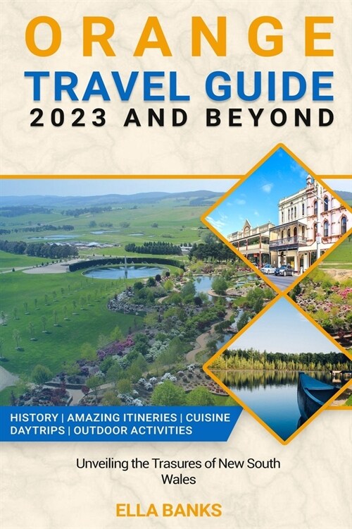 Orange Travel Guide 2023 and Beyond: Unveiling the Treasures of New South Wales (Paperback)