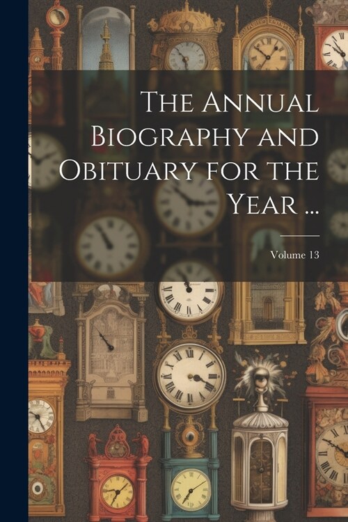 The Annual Biography and Obituary for the Year ...; Volume 13 (Paperback)
