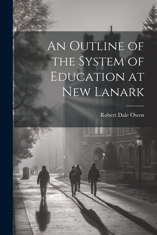 An Outline of the System of Education at New Lanark (Paperback)